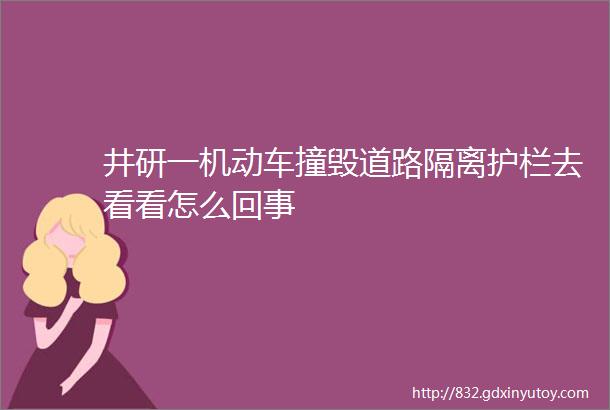 井研一机动车撞毁道路隔离护栏去看看怎么回事