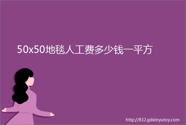 50x50地毯人工费多少钱一平方