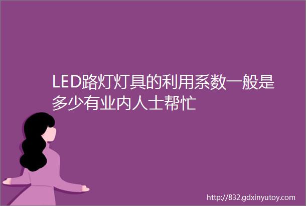 LED路灯灯具的利用系数一般是多少有业内人士帮忙