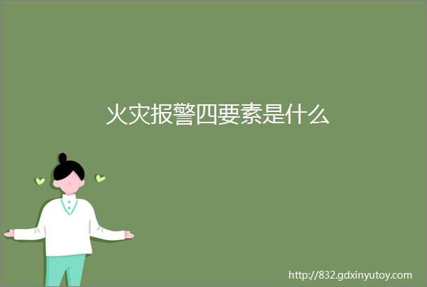 火灾报警四要素是什么