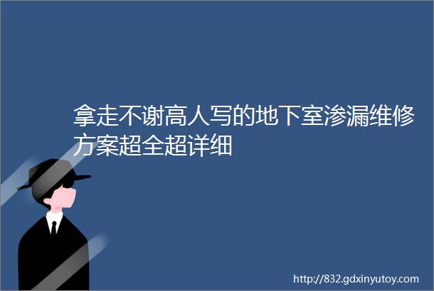 拿走不谢高人写的地下室渗漏维修方案超全超详细