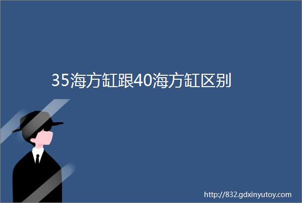 35海方缸跟40海方缸区别