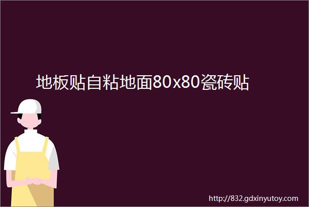 地板贴自粘地面80x80瓷砖贴