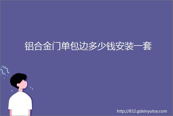 铝合金门单包边多少钱安装一套