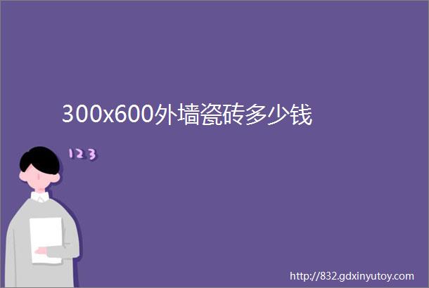 300x600外墙瓷砖多少钱